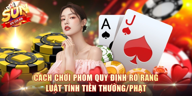 Cách Chơi Phỏm Và 3 Bí Kíp Chuyên Gia Sun Win Gợi Ý 3 Cách chơi Phỏm quy định rõ ràng luật tính tiền thưởng/phạt