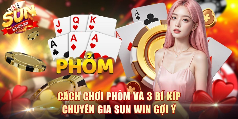 Cách Chơi Phỏm Và 3 Bí Kíp Chuyên Gia Sun Win Gợi Ý 1 Cách Chơi Phỏm