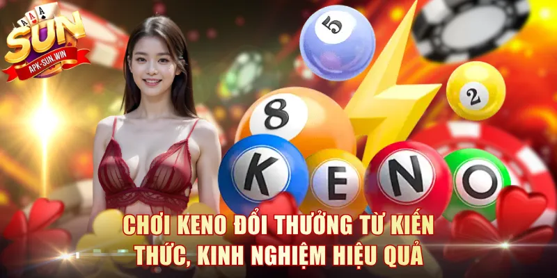 Chơi Keno Đổi Thưởng Từ Kiến Thức, Kinh Nghiệm Hiệu Quả 1 Chơi Keno Đổi Thưởng