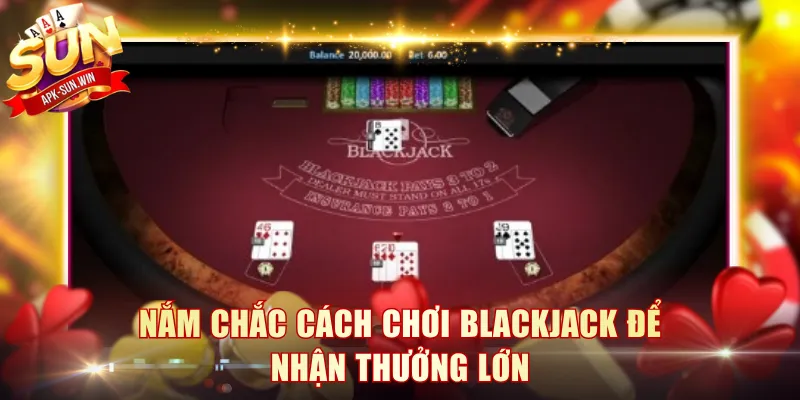 Cách Chơi Blackjack, Mẹo Hữu Ích Người Mới Cần Biết 4 Nắm chắc cách chơi blackjack để nhận thưởng lớn